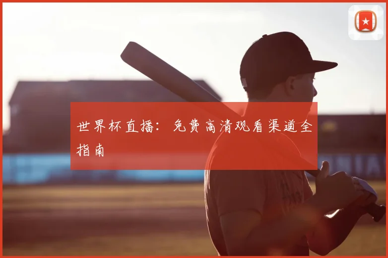 世界杯直播：免费高清观看渠道全指南