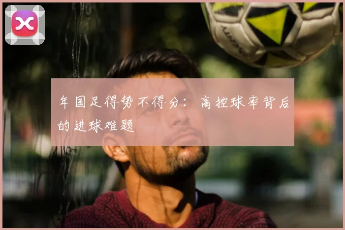 年国足得势不得分：高控球率背后的进球难题